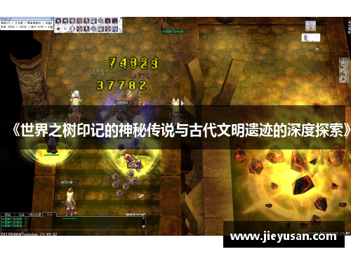 《世界之树印记的神秘传说与古代文明遗迹的深度探索》