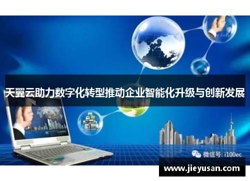 天翼云助力数字化转型推动企业智能化升级与创新发展