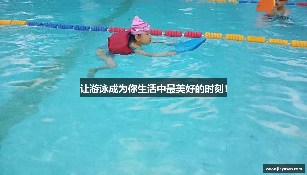 让游泳成为你生活中最美好的时刻！